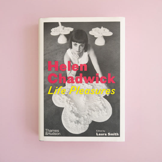 Helen Chadwick : Life Pleasures