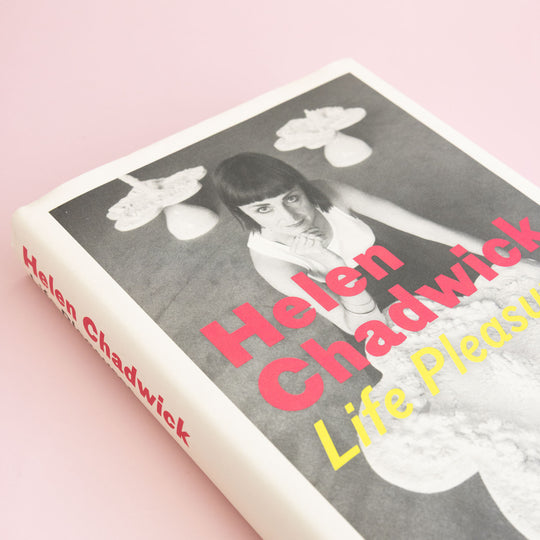 Helen Chadwick : Life Pleasures