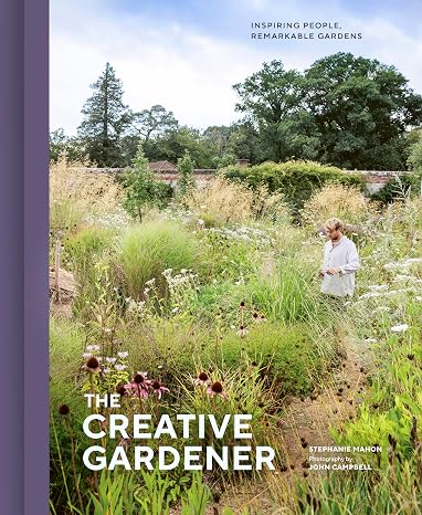 The Creative Garderner: Inspiring People, Remarkable Gardens