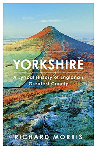 Yorkshire: A Lyrical History of Englands Greatest Country
