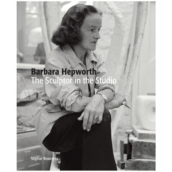 Barbara Hepworth: The Sculptor in the Studio